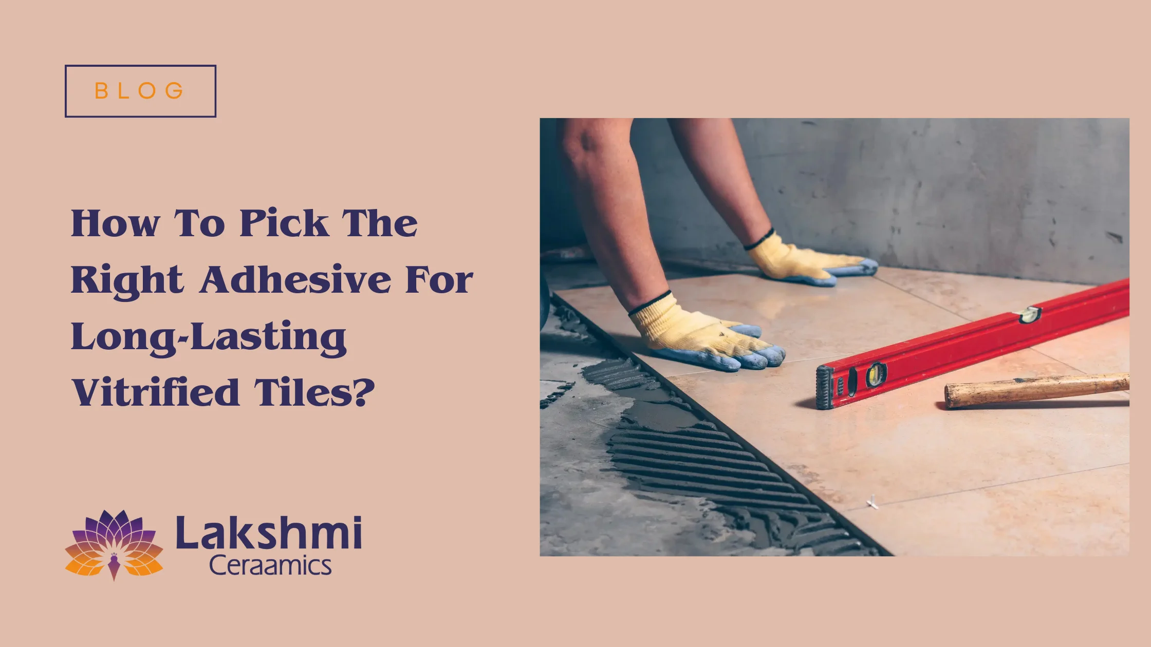 How To Pick The Right Adhesive For Long-Lasting Vitrified Tiles?
