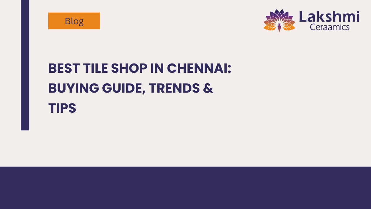 Best Tile Shop in Chennai: Buying Guide, Trends & Tips